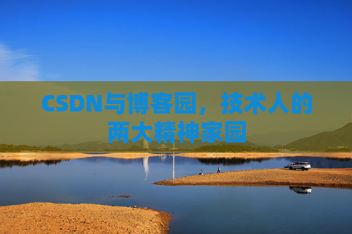 CSDN与博客园，技术人的两大精神家园