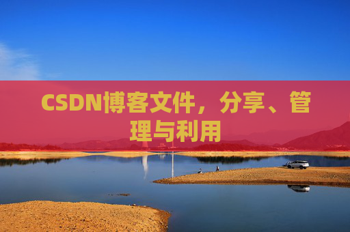 CSDN博客文件，分享、管理与利用